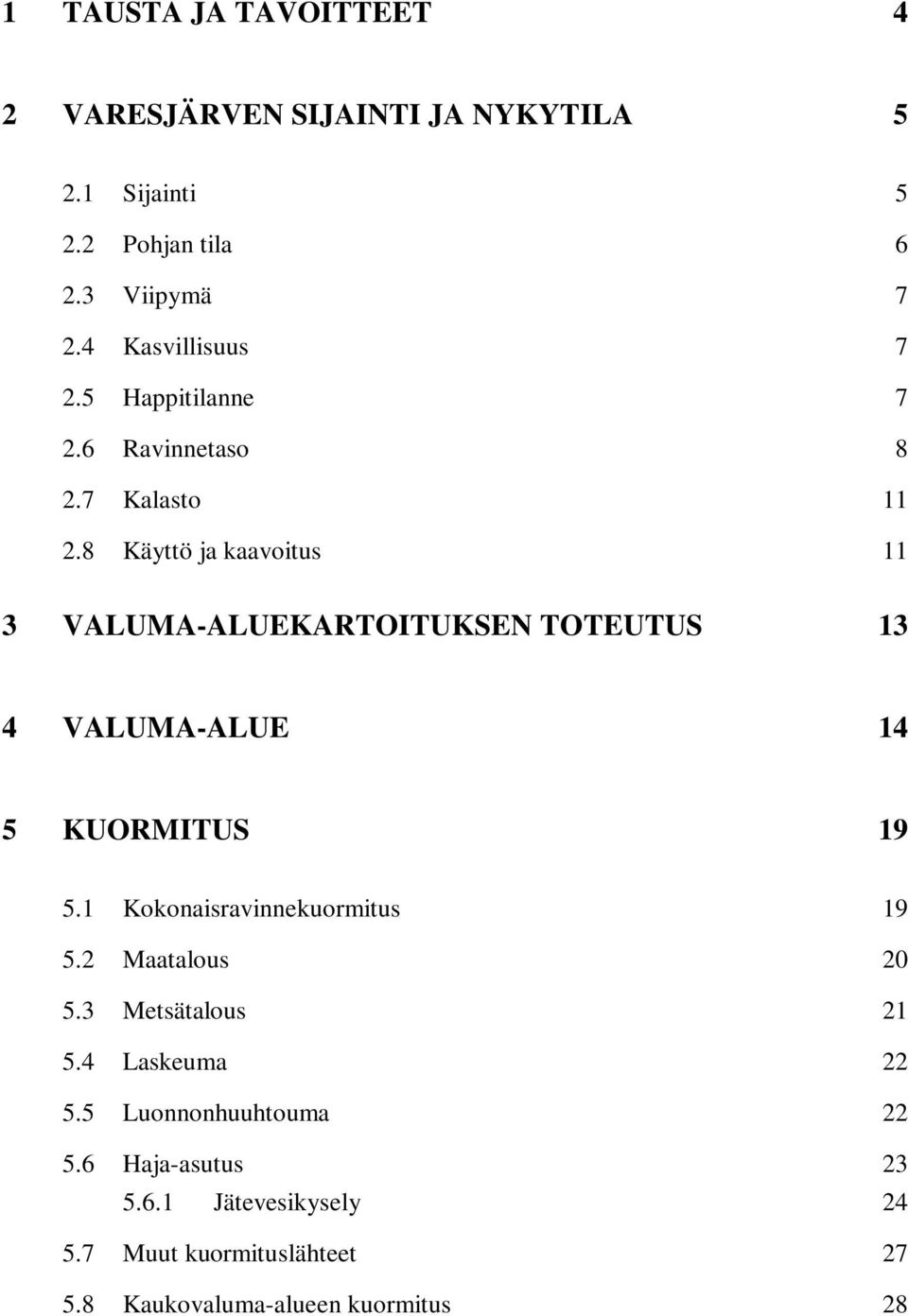 8 Käyttö ja kaavoitus 11 3 VALUMA-ALUEKARTOITUKSEN TOTEUTUS 13 4 VALUMA-ALUE 14 5 KUORMITUS 19 5.