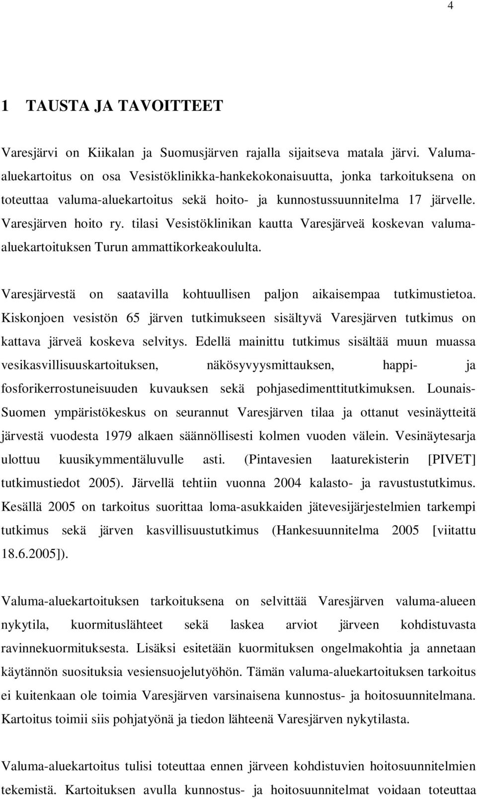 tilasi Vesistöklinikan kautta Varesjärveä koskevan valumaaluekartoituksen Turun ammattikorkeakoululta. Varesjärvestä on saatavilla kohtuullisen paljon aikaisempaa tutkimustietoa.