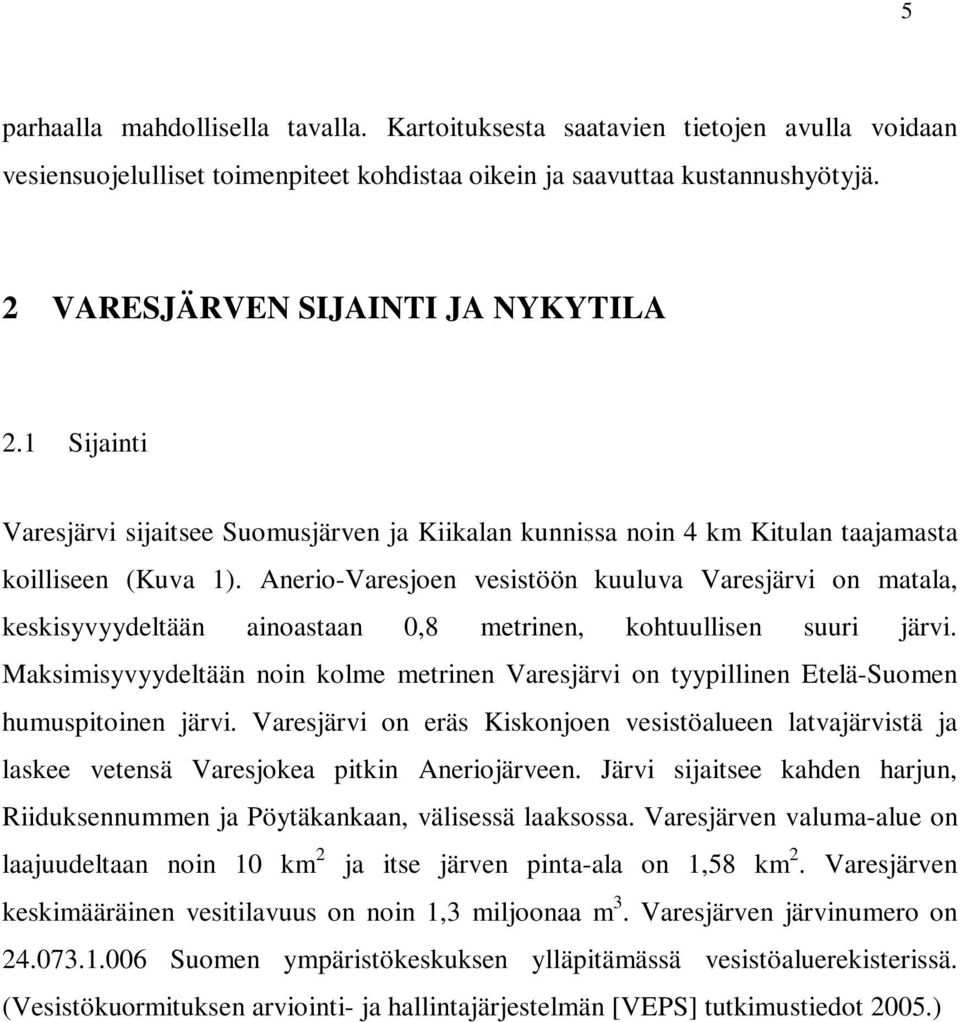 Anerio-Varesjoen vesistöön kuuluva Varesjärvi on matala, keskisyvyydeltään ainoastaan 0,8 metrinen, kohtuullisen suuri järvi.