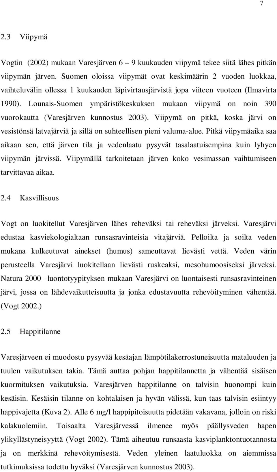 Lounais-Suomen ympäristökeskuksen mukaan viipymä on noin 390 vuorokautta (Varesjärven kunnostus 2003).