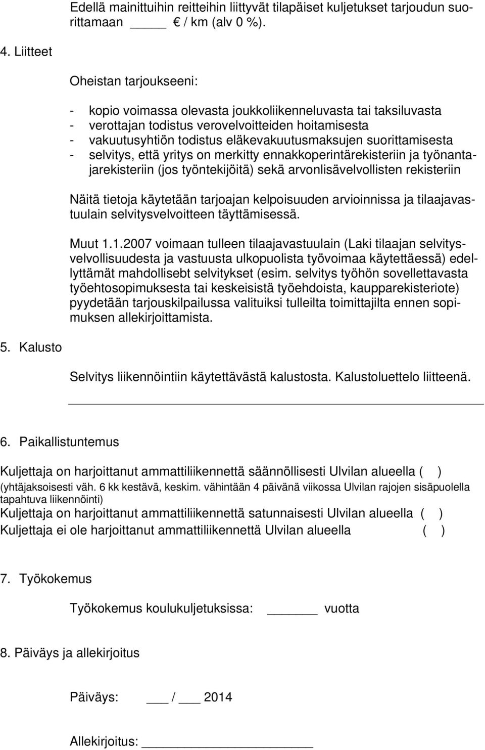 suorittamisesta - selvitys, että yritys on merkitty ennakkoperintärekisteriin ja työnantajarekisteriin (jos työntekijöitä) sekä arvonlisävelvollisten rekisteriin Näitä tietoja käytetään tarjoajan