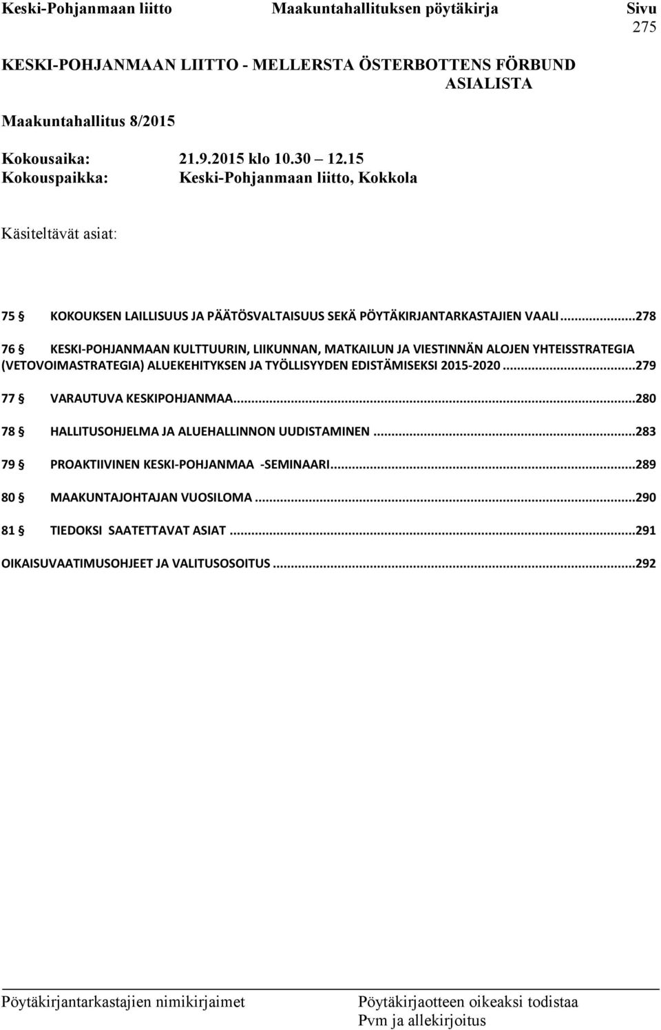 ..278 76 KESKI-POHJANMAAN KULTTUURIN, LIIKUNNAN, MATKAILUN JA VIESTINNÄN ALOJEN YHTEISSTRATEGIA (VETOVOIMASTRATEGIA) ALUEKEHITYKSEN JA TYÖLLISYYDEN EDISTÄMISEKSI 2015-2020.