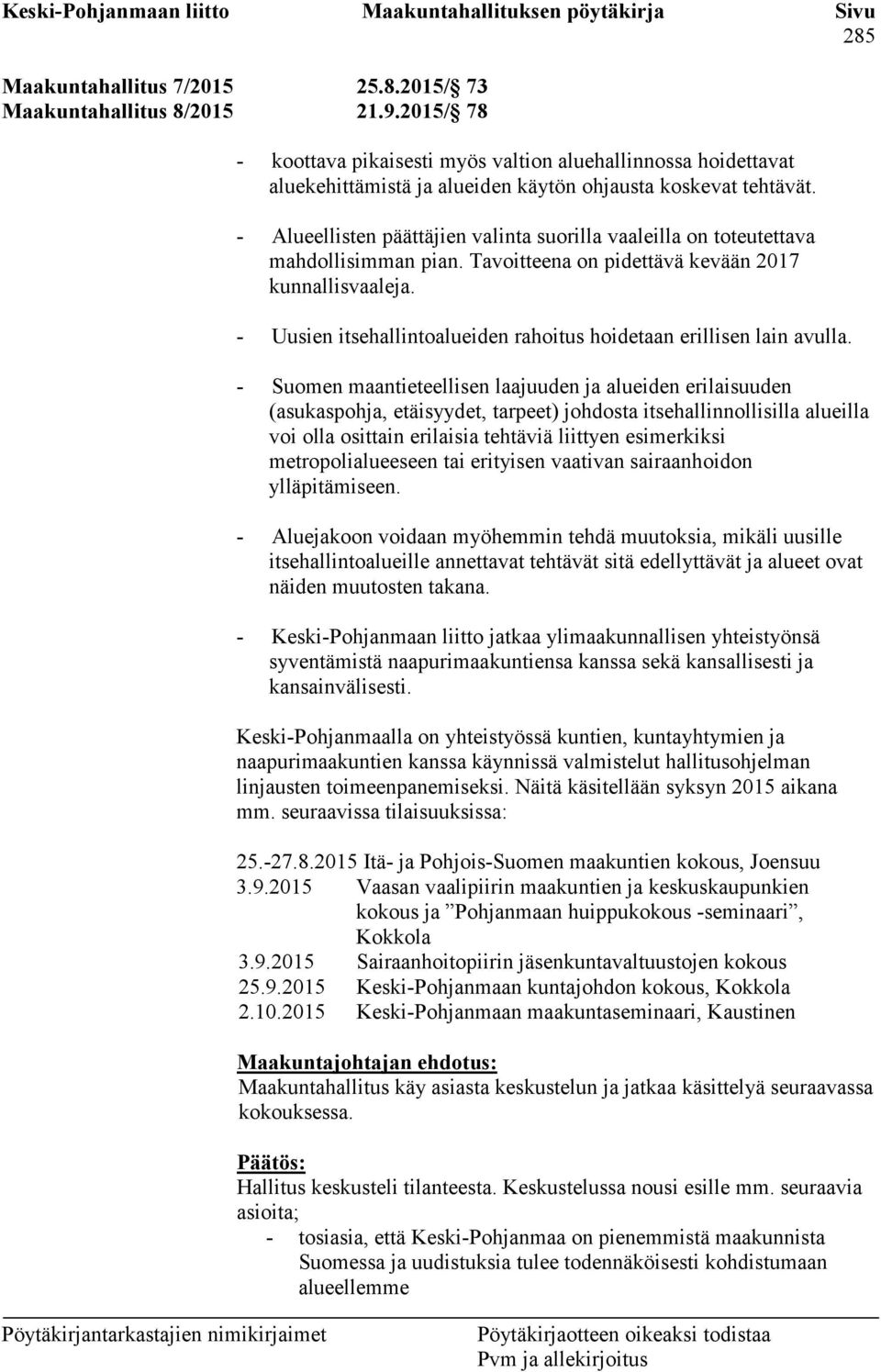 - Alueellisten päättäjien valinta suorilla vaaleilla on toteutettava mahdollisimman pian. Tavoitteena on pidettävä kevään 2017 kunnallisvaaleja.