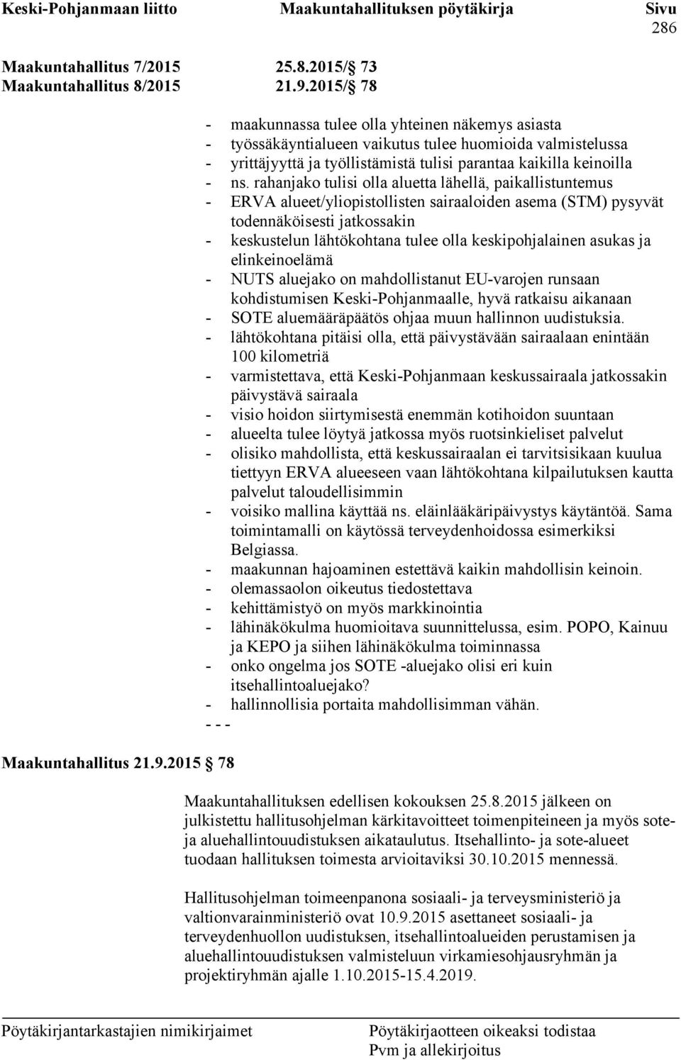 2015 78 - maakunnassa tulee olla yhteinen näkemys asiasta - työssäkäyntialueen vaikutus tulee huomioida valmistelussa - yrittäjyyttä ja työllistämistä tulisi parantaa kaikilla keinoilla - ns.