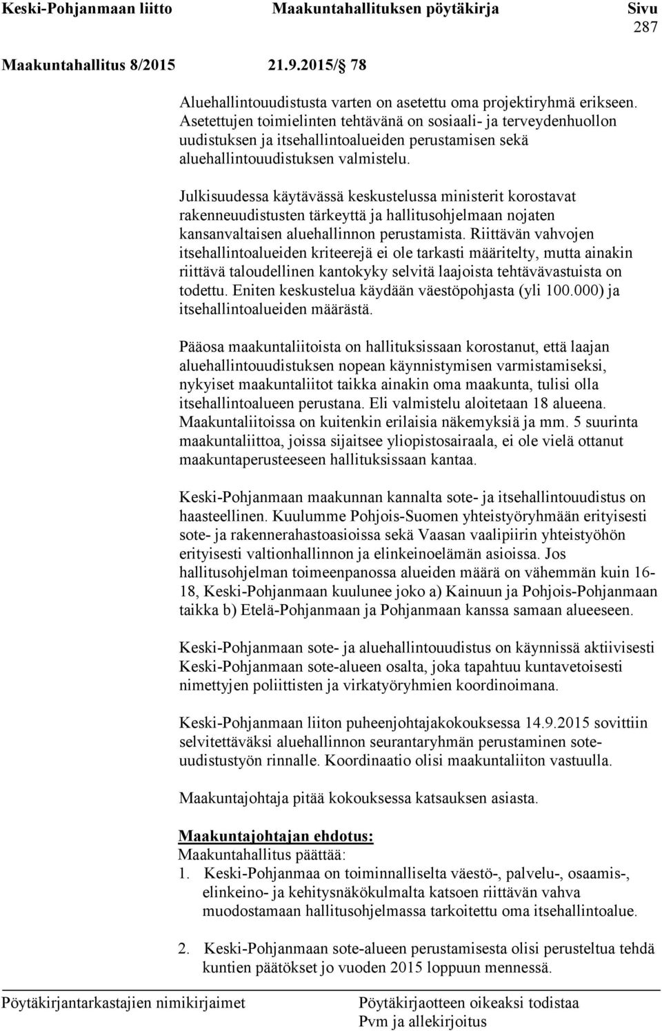 Julkisuudessa käytävässä keskustelussa ministerit korostavat rakenneuudistusten tärkeyttä ja hallitusohjelmaan nojaten kansanvaltaisen aluehallinnon perustamista.