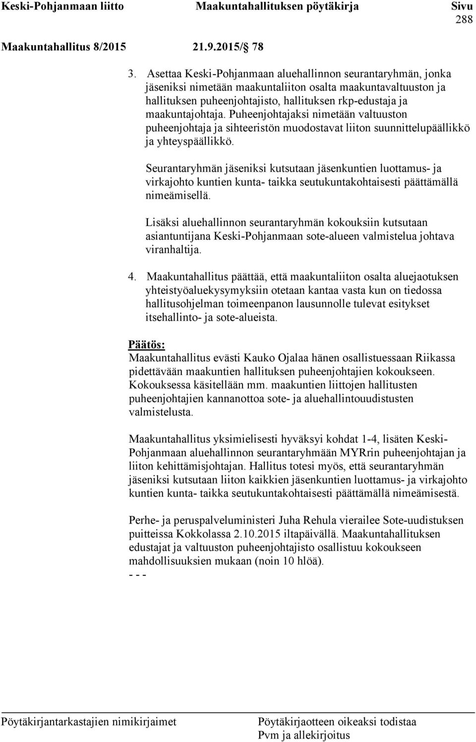 Puheenjohtajaksi nimetään valtuuston puheenjohtaja ja sihteeristön muodostavat liiton suunnittelupäällikkö ja yhteyspäällikkö.