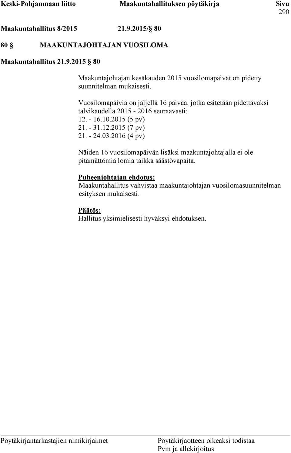 - 24.03.2016 (4 pv) Näiden 16 vuosilomapäivän lisäksi maakuntajohtajalla ei ole pitämättömiä lomia taikka säästövapaita.