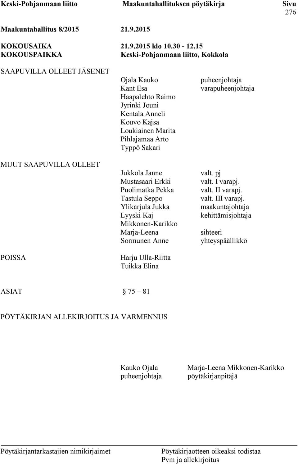 Loukiainen Marita Pihlajamaa Arto Typpö Sakari Jukkola Janne Mustasaari Erkki Puolimatka Pekka Tastula Seppo Ylikarjula Jukka Lyyski Kaj Mikkonen-Karikko Marja-Leena Sormunen Anne Harju