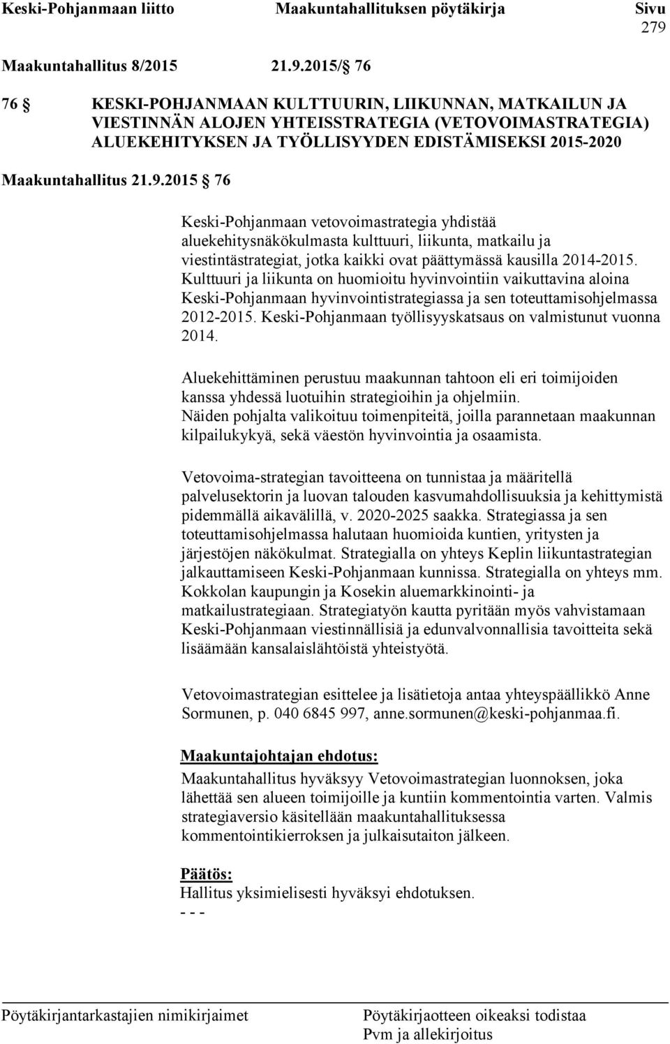 Kulttuuri ja liikunta on huomioitu hyvinvointiin vaikuttavina aloina Keski-Pohjanmaan hyvinvointistrategiassa ja sen toteuttamisohjelmassa 2012-2015.