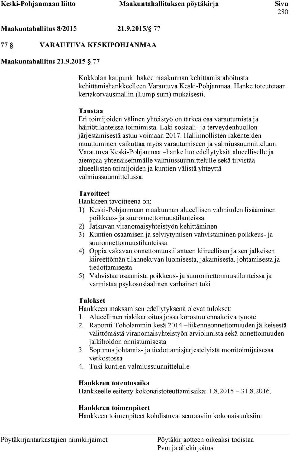 Laki sosiaali- ja terveydenhuollon järjestämisestä astuu voimaan 2017. Hallinnollisten rakenteiden muuttuminen vaikuttaa myös varautumiseen ja valmiussuunnitteluun.