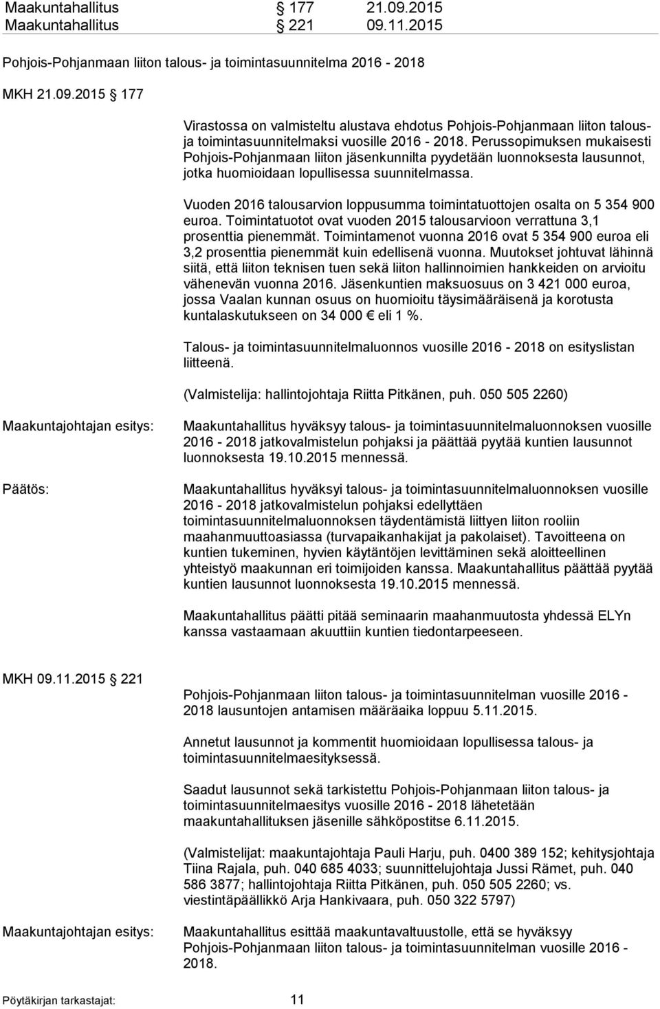 Vuoden 2016 talousarvion loppusumma toimintatuottojen osalta on 5 354 900 euroa. Toimintatuotot ovat vuoden 2015 talousarvioon verrattuna 3,1 prosenttia pienemmät.