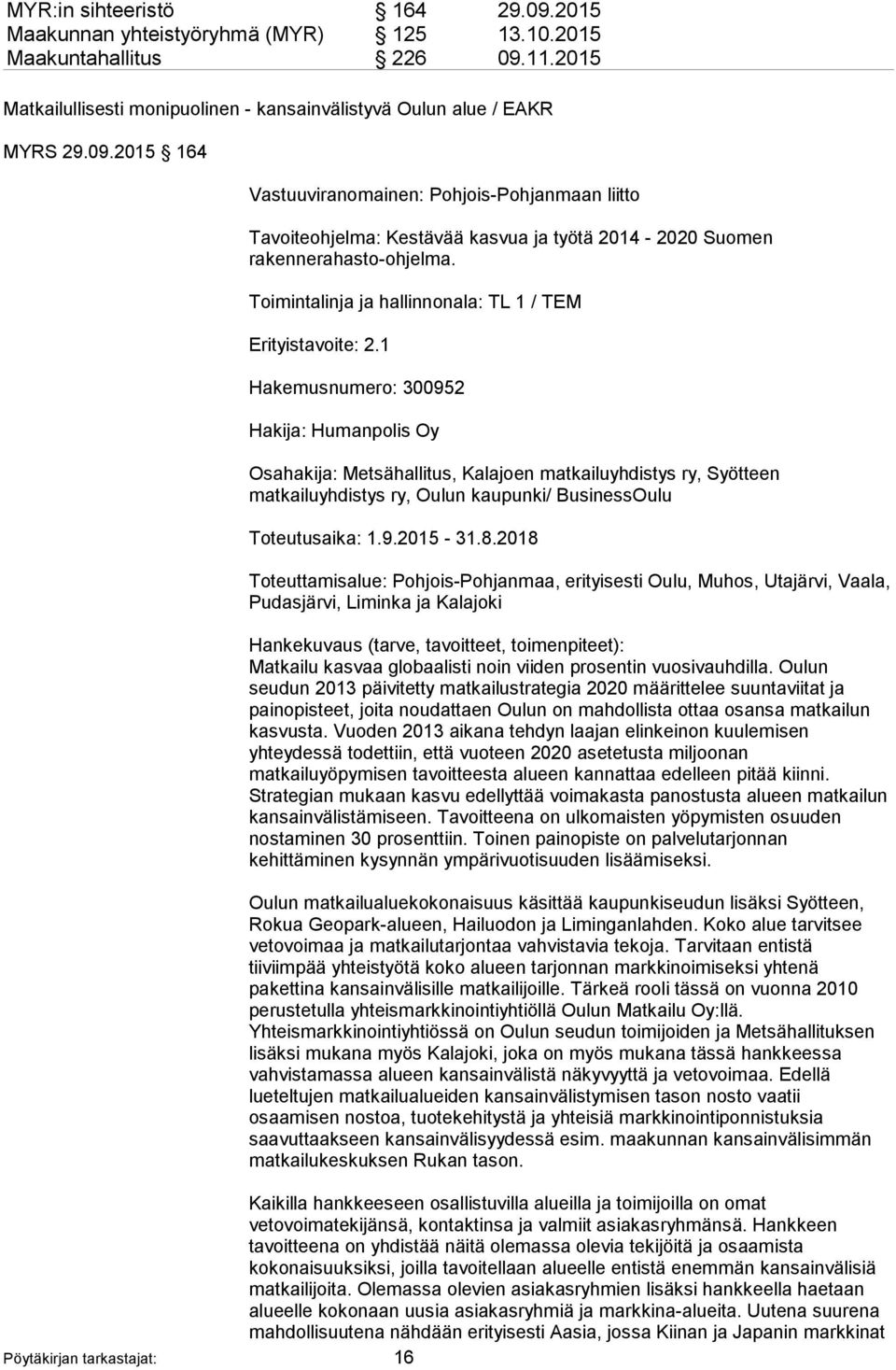 1 Hakemusnumero: 300952 Hakija: Humanpolis Oy Osahakija: Metsähallitus, Kalajoen matkailuyhdistys ry, Syötteen matkailuyhdistys ry, Oulun kaupunki/ BusinessOulu Toteutusaika: 1.9.2015-31.8.