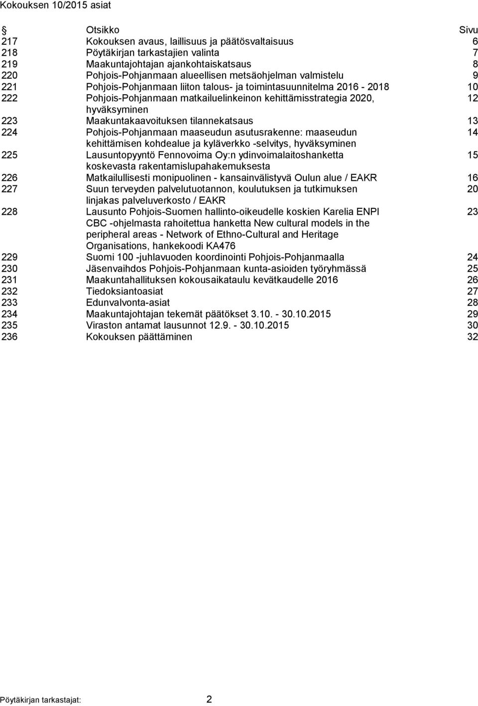 223 Maakuntakaavoituksen tilannekatsaus 13 224 Pohjois-Pohjanmaan maaseudun asutusrakenne: maaseudun 14 kehittämisen kohdealue ja kyläverkko -selvitys, hyväksyminen 225 Lausuntopyyntö Fennovoima Oy:n