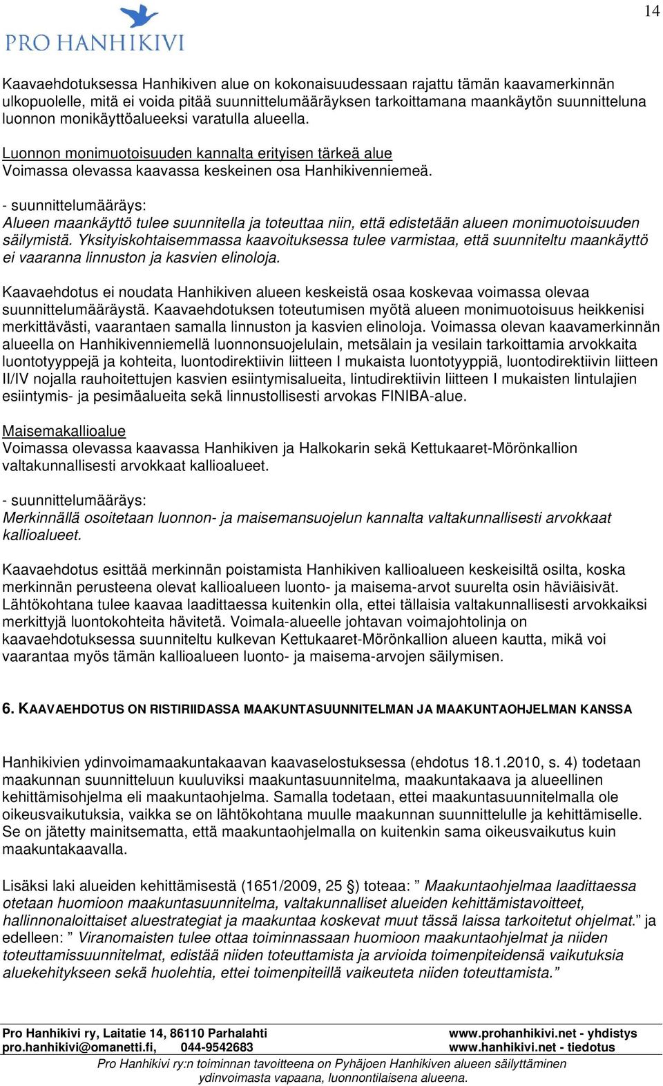 - suunnittelumääräys: Alueen maankäyttö tulee suunnitella ja toteuttaa niin, että edistetään alueen monimuotoisuuden säilymistä.