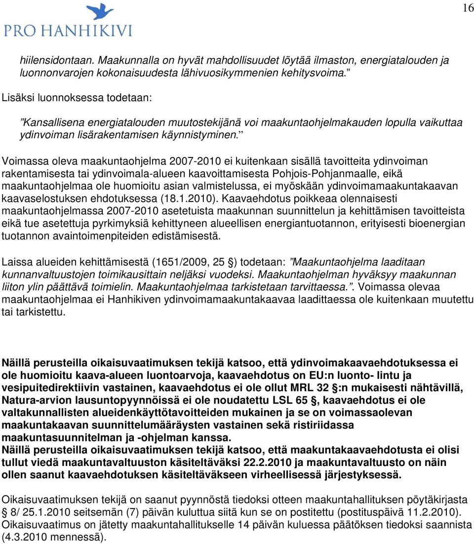 Voimassa oleva maakuntaohjelma 2007-2010 ei kuitenkaan sisällä tavoitteita ydinvoiman rakentamisesta tai ydinvoimala-alueen kaavoittamisesta Pohjois-Pohjanmaalle, eikä maakuntaohjelmaa ole huomioitu