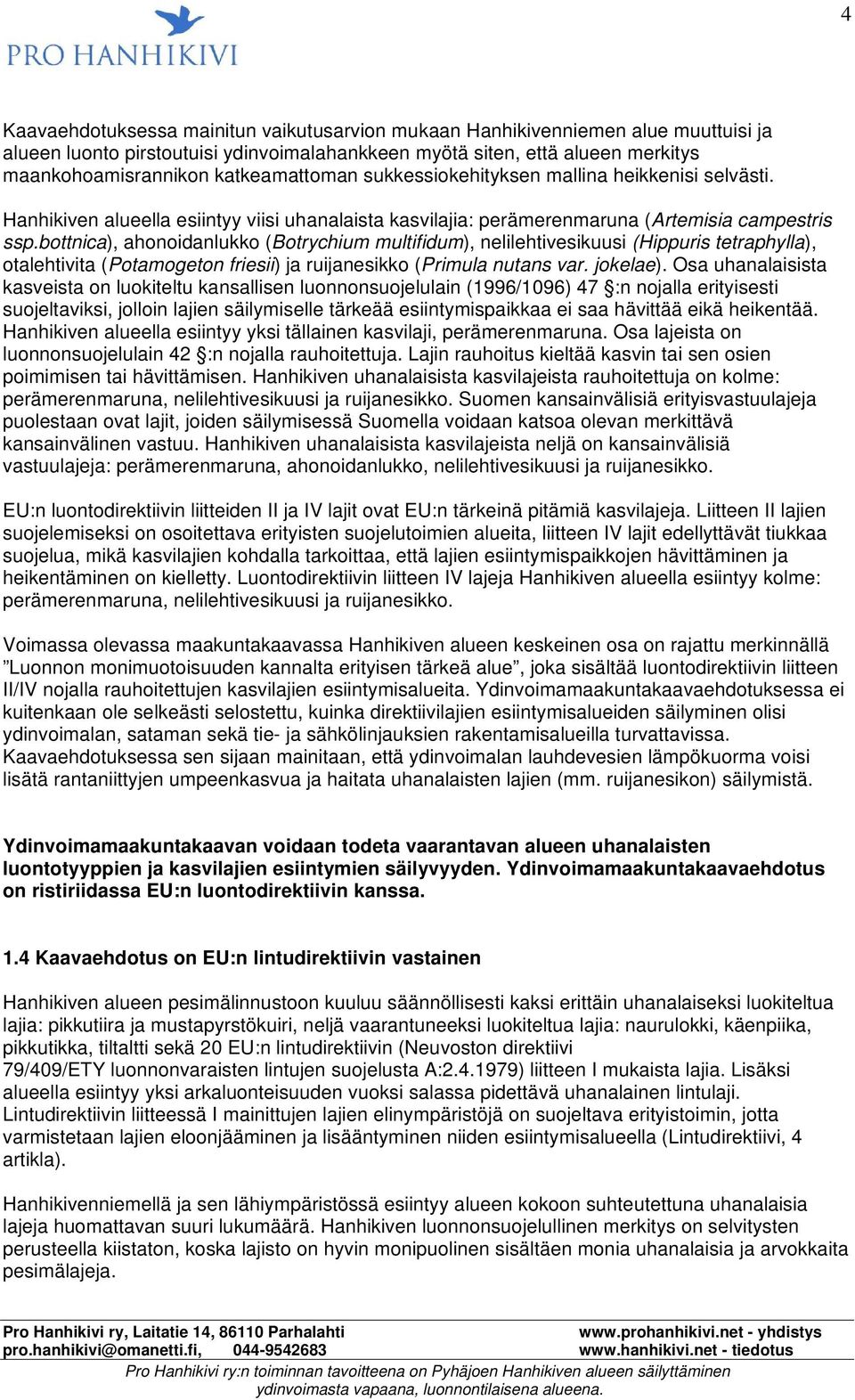 bottnica), ahonoidanlukko (Botrychium multifidum), nelilehtivesikuusi (Hippuris tetraphylla), otalehtivita (Potamogeton friesii) ja ruijanesikko (Primula nutans var. jokelae).