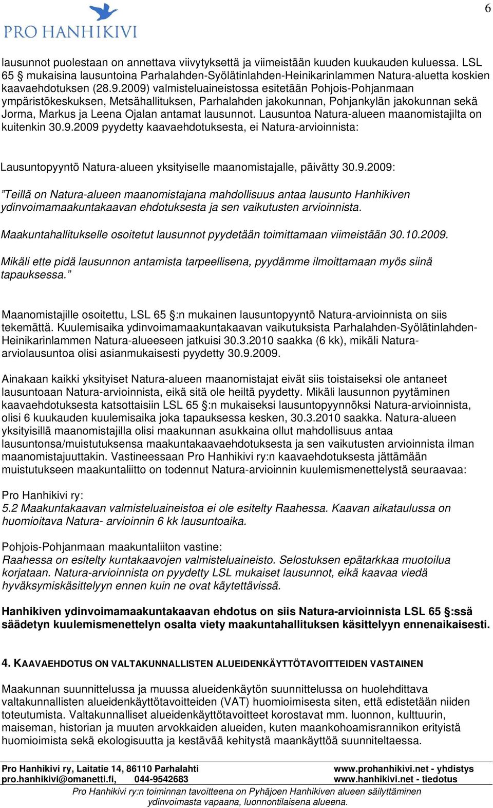 2009) valmisteluaineistossa esitetään Pohjois-Pohjanmaan ympäristökeskuksen, Metsähallituksen, Parhalahden jakokunnan, Pohjankylän jakokunnan sekä Jorma, Markus ja Leena Ojalan antamat lausunnot.