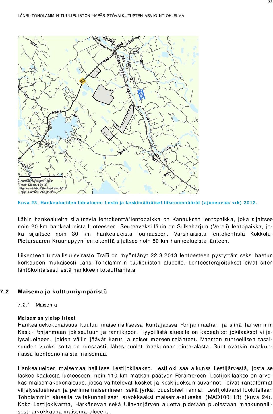 Seuraavaksi lähin on Sulkaharjun (Veteli) lentopaikka, joka sijaitsee noin 30 km hankealueista lounaaseen.