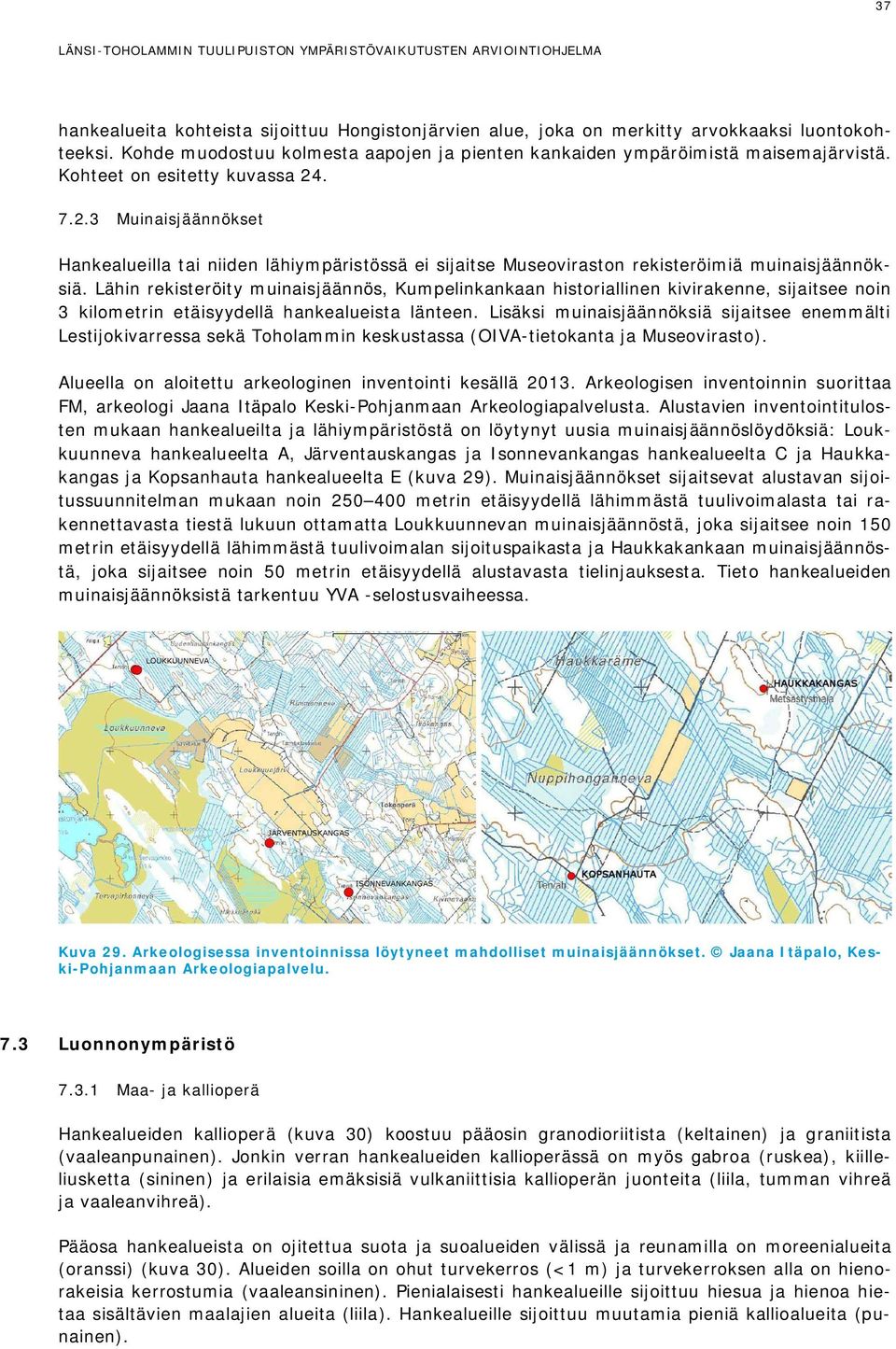 Lähin rekisteröity muinaisjäännös, Kumpelinkankaan historiallinen kivirakenne, sijaitsee noin 3 kilometrin etäisyydellä hankealueista länteen.