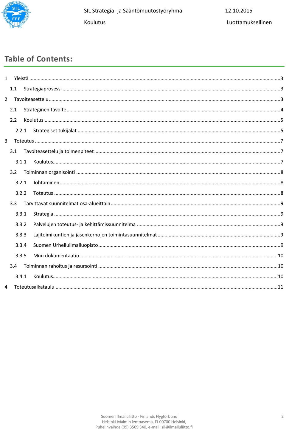 .. 9 3.3.1 Strategia... 9 3.3.2 Palvelujen toteutus- ja kehittämissuunnitelma... 9 3.3.3 Lajitoimikuntien ja jäsenkerhojen toimintasuunnitelmat... 9 3.3.4 Suomen Urheiluilmailuopisto.