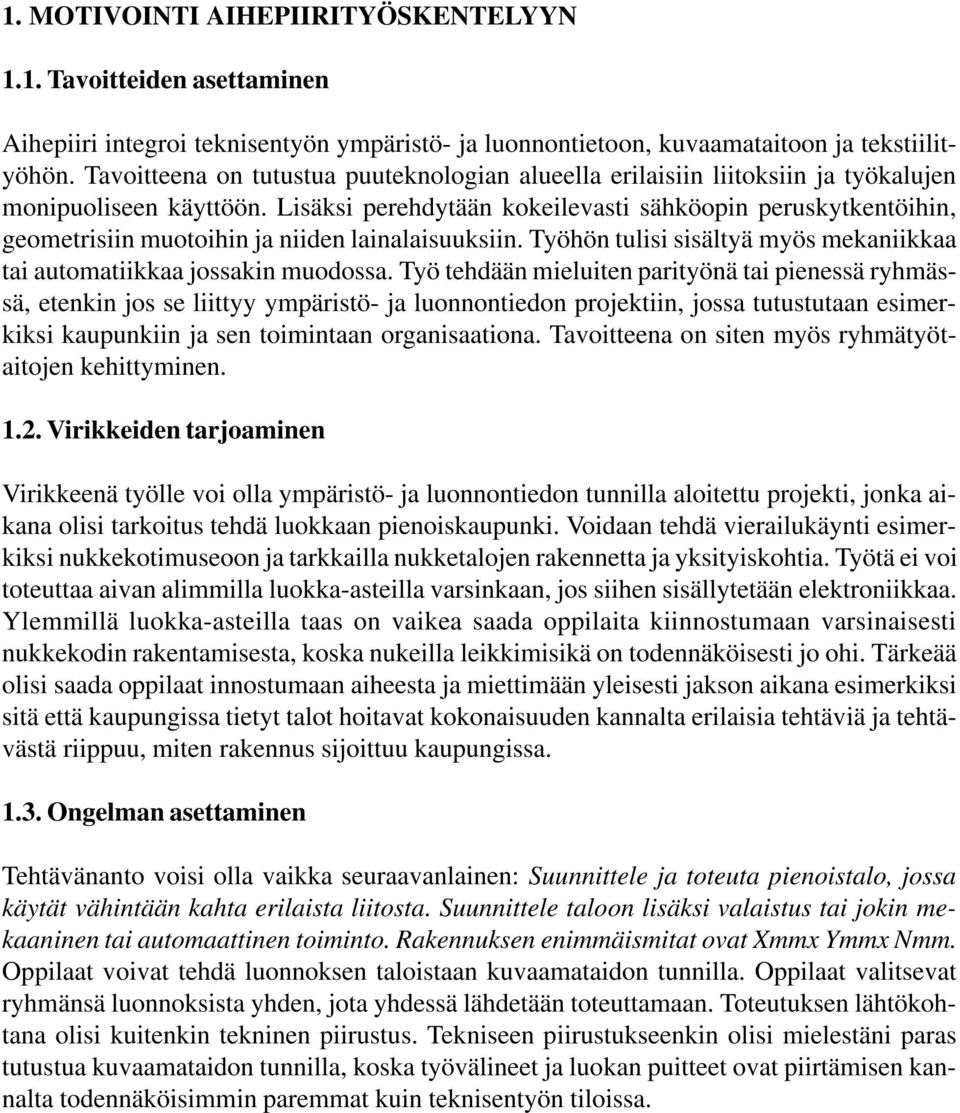 Lisäksi perehdytään kokeilevasti sähköopin peruskytkentöihin, geometrisiin muotoihin ja niiden lainalaisuuksiin. Työhön tulisi sisältyä myös mekaniikkaa tai automatiikkaa jossakin muodossa.