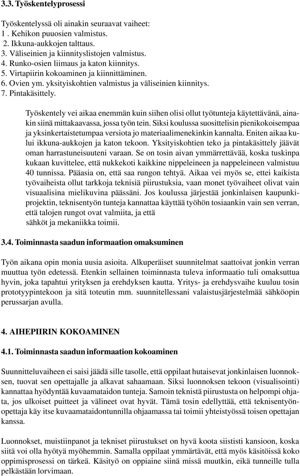 Työskentely vei aikaa enemmän kuin siihen olisi ollut työtunteja käytettävänä, ainakin siinä mittakaavassa, jossa työn tein.