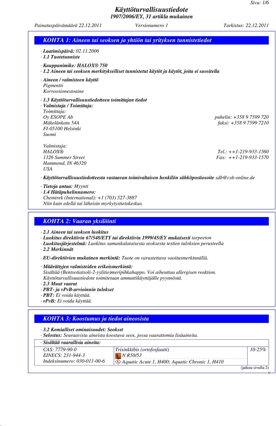 3 Käyttöturvallisuustiedotteen toimittajan tiedot Valmistaja / Toimittaja: Toimittaja: Oy ESOPE Ab puhelin: +358 9 7599 720 Mäkelänkatu 54A faksi: +358 9 7599 7210-05100 Helsinki Suomi Valmistaja: