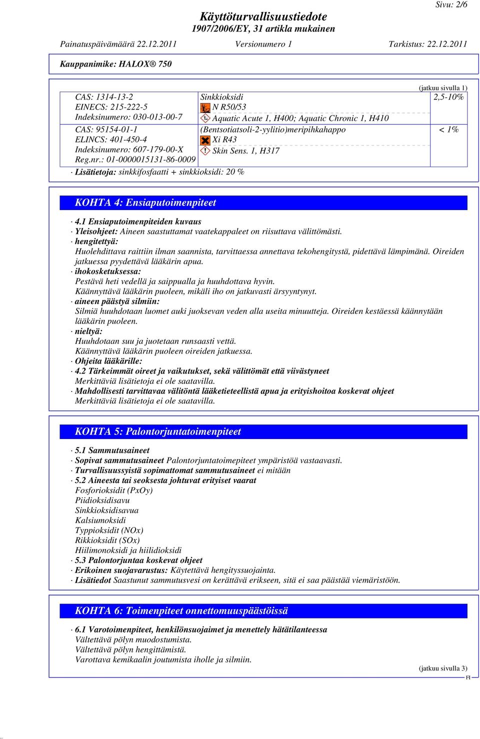 Sens. 1, H317 (jatkuu sivulla 1) 2,5-10% < 1% KOHTA 4: Ensiaputoimenpiteet 4.1 Ensiaputoimenpiteiden kuvaus Yleisohjeet: Aineen saastuttamat vaatekappaleet on riisuttava välittömästi.