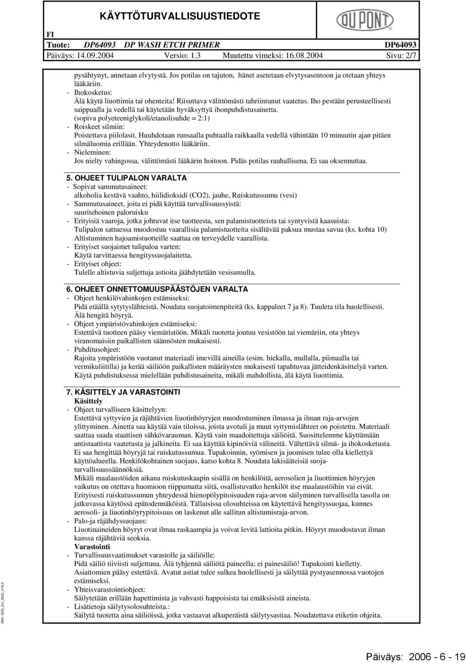 (sopiva polyeteeniglykoli/etanolisuhde = 2:1) - Roiskeet silmiin: Poistettava piilolasit. Huuhdotaan runsaalla puhtaalla raikkaalla vedellä vähintään 10 minuutin ajan pitäen silmäluomia erillään.