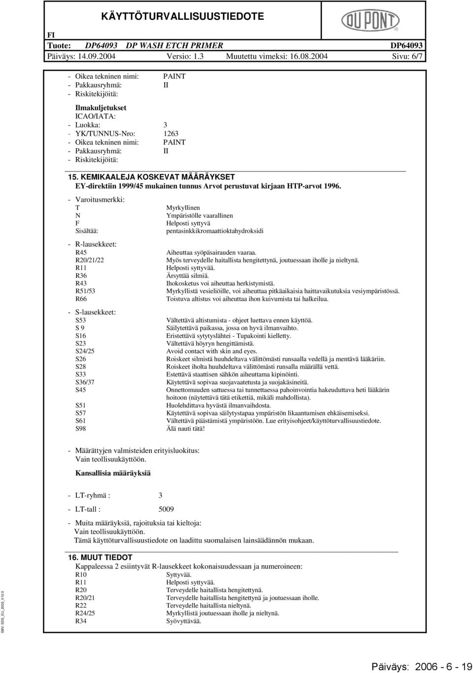 Riskitekijöitä: 15. KEMIKAALEJA KOSKEVAT MÄÄRÄYKSET EY-direktiin 1999/45 mukainen tunnus Arvot perustuvat kirjaan HTP-arvot 1996.