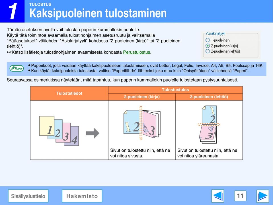 Katso lisätietoja tulostinohjaimen avaamisesta kohdasta Perustulostus. Paperikoot, joita voidaan käyttää kaksipuoleiseen tulostamiseen, ovat Letter, Legal, Folio, Invoice, A4, A5, B5, Foolscap ja 6K.