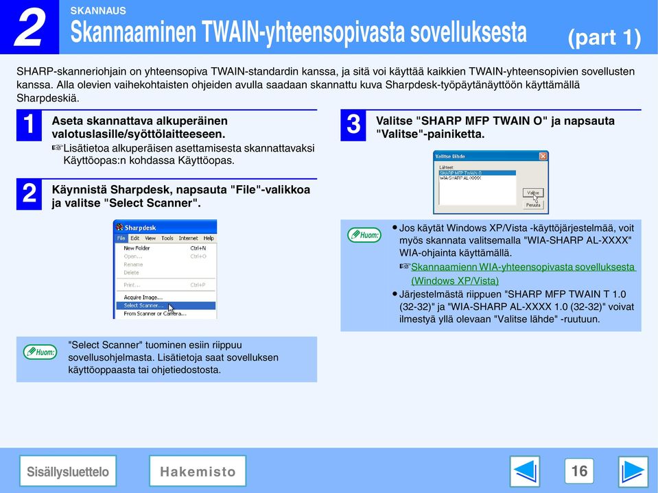 Lisätietoa alkuperäisen asettamisesta skannattavaksi Käyttöopas:n kohdassa Käyttöopas. Käynnistä Sharpdesk, napsauta "File"-valikkoa ja valitse "Select Scanner".