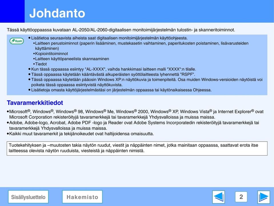 Laitteen perustoiminnot (paperin lisääminen, mustekasetin vaihtaminen, paperitukosten poistaminen, lisävarusteiden käyttäminen) Kopiointitoiminnot Laitteen käyttöpaneelista skannaaminen Tiedot Kun