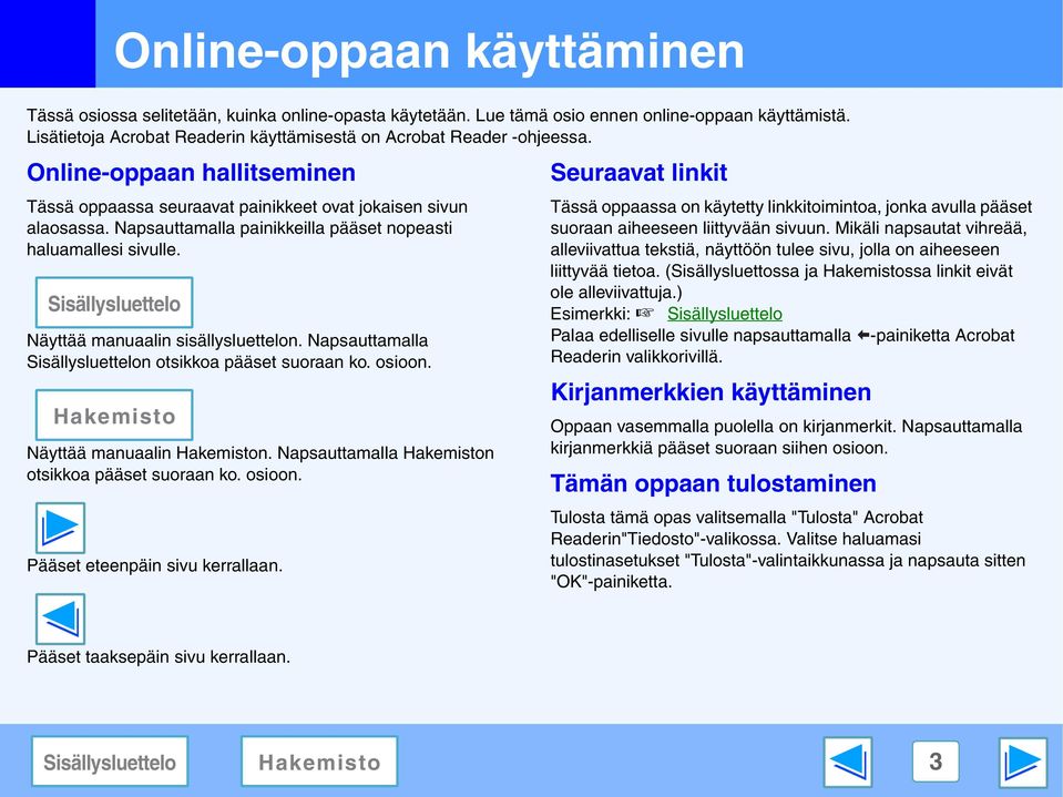 Napsauttamalla painikkeilla pääset nopeasti haluamallesi sivulle. Näyttää manuaalin sisällysluettelon. Napsauttamalla n otsikkoa pääset suoraan ko. osioon. Näyttää manuaalin n.