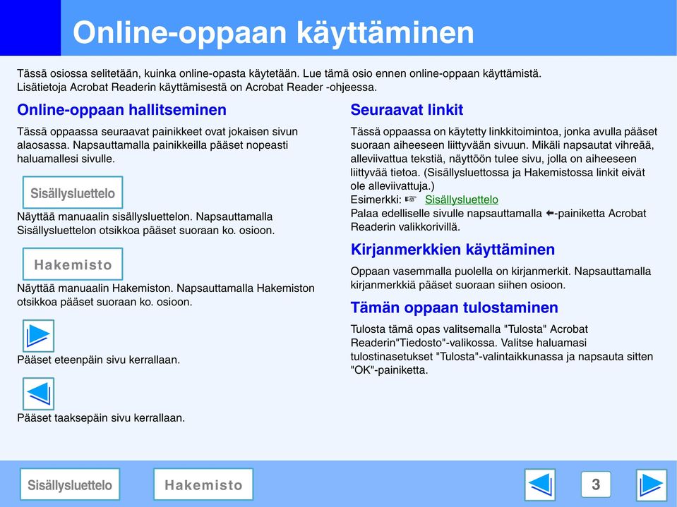 Napsauttamalla painikkeilla pääset nopeasti haluamallesi sivulle. Näyttää manuaalin sisällysluettelon. Napsauttamalla n otsikkoa pääset suoraan ko. osioon. Näyttää manuaalin n.