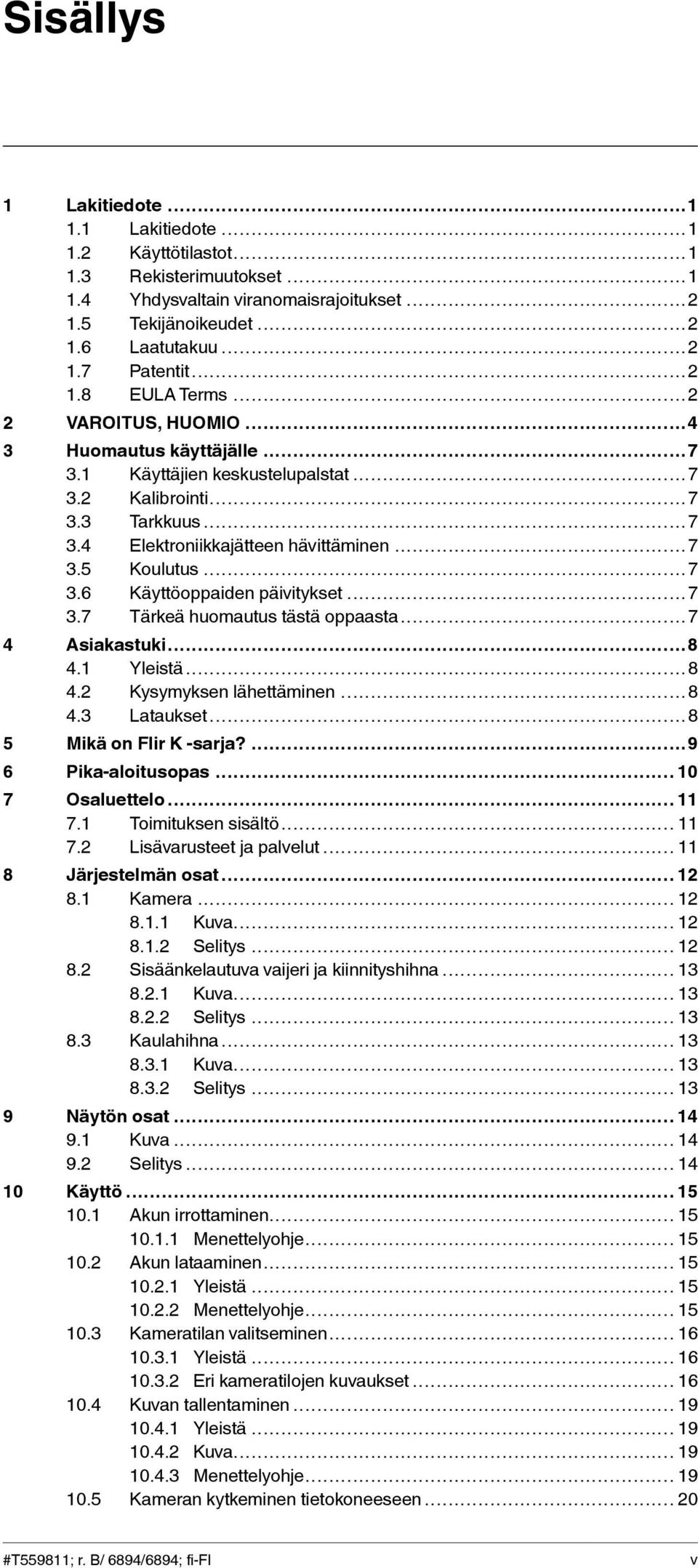 ..7 3.7 Tärkeä huomautus tästä oppaasta...7 4 Asiakastuki...8 4.1 Yleistä...8 4.2 Kysymyksen lähettäminen...8 4.3 Lataukset...8 5 Mikä on Flir K -sarja?...9 6 Pika-aloitusopas... 10 7 Osaluettelo.