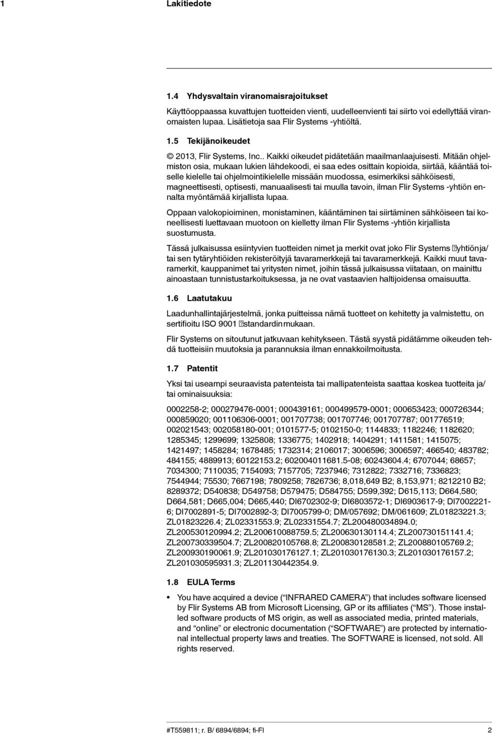 Mitään ohjelmiston osia, mukaan lukien lähdekoodi, ei saa edes osittain kopioida, siirtää, kääntää toiselle kielelle tai ohjelmointikielelle missään muodossa, esimerkiksi sähköisesti, magneettisesti,