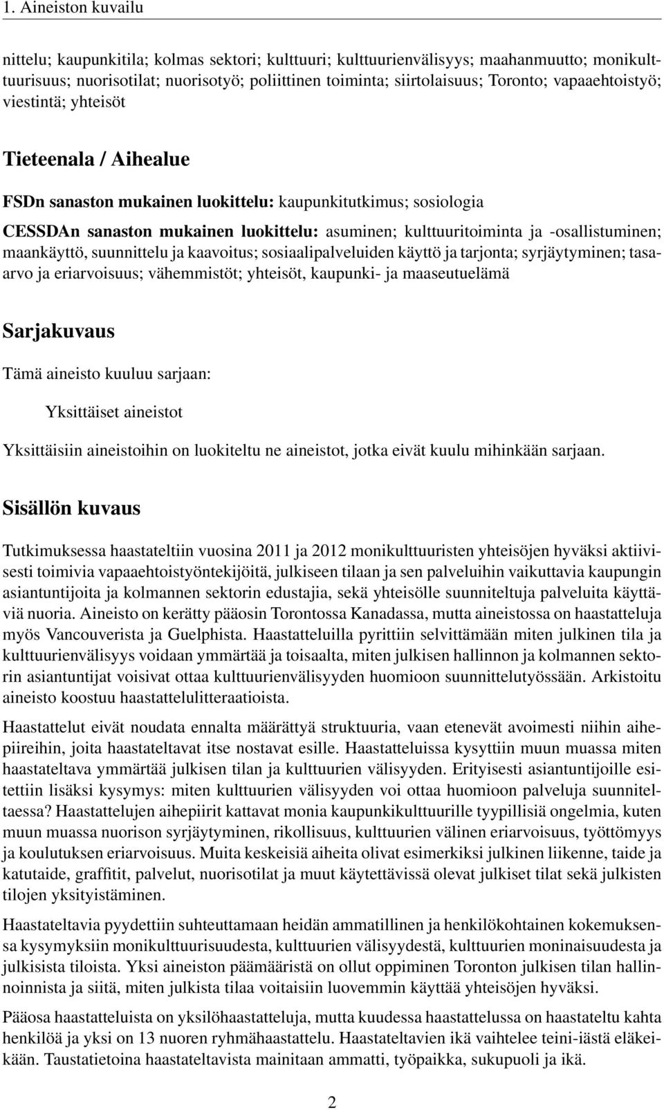 -osallistuminen; maankäyttö, suunnittelu ja kaavoitus; sosiaalipalveluiden käyttö ja tarjonta; syrjäytyminen; tasaarvo ja eriarvoisuus; vähemmistöt; yhteisöt, kaupunki- ja maaseutuelämä Sarjakuvaus