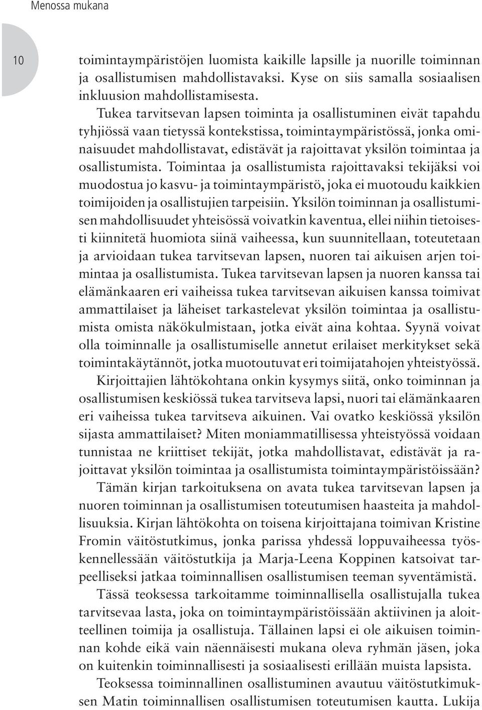 toimintaa ja osallistumista. Toimintaa ja osallistumista rajoittavaksi tekijäksi voi muodostua jo kasvu- ja toimintaympäristö, joka ei muotoudu kaikkien toimijoiden ja osallistujien tarpeisiin.