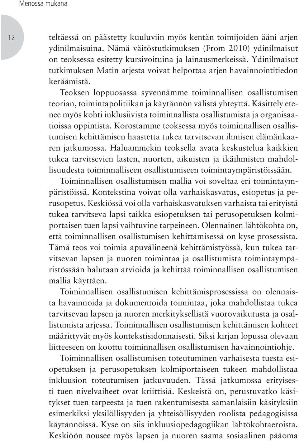 Teoksen loppuosassa syvennämme toiminnallisen osallistumisen teorian, toimintapolitiikan ja käytännön välistä yhteyttä.