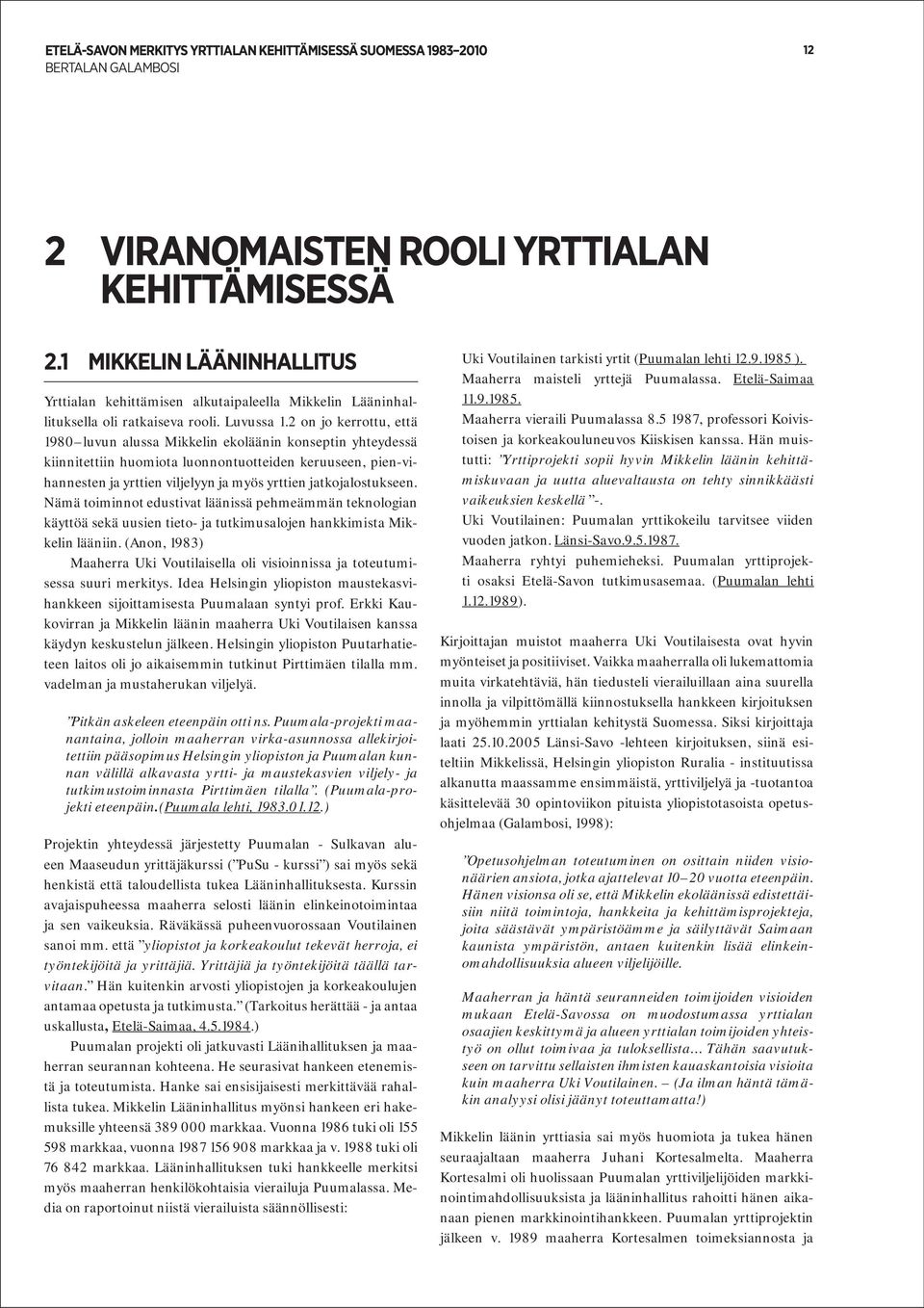 jatkojalostukseen. Nämä toiminnot edustivat läänissä pehmeämmän teknologian käyttöä sekä uusien tieto- ja tutkimusalojen hankkimista Mikkelin lääniin.