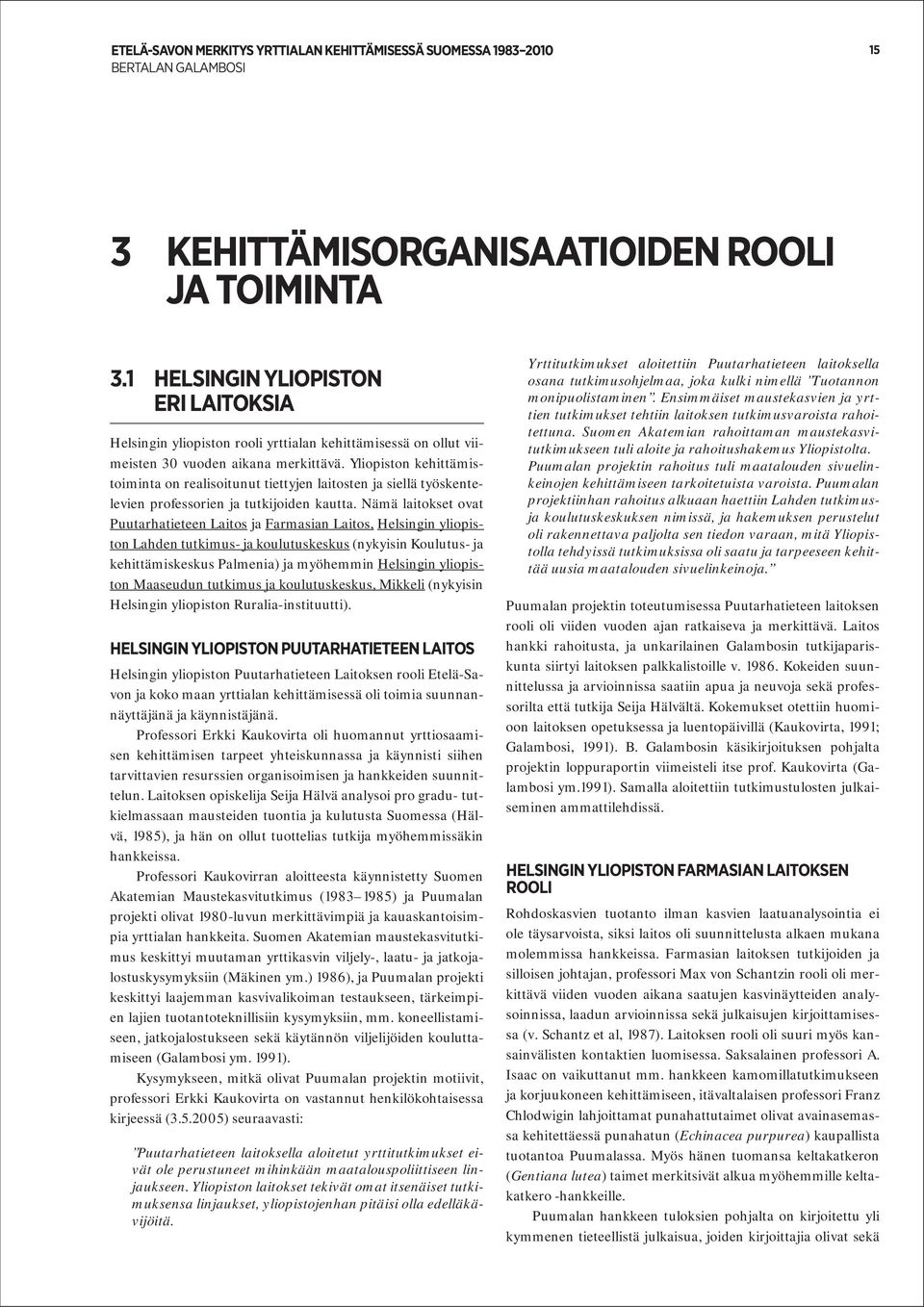 Nämä laitokset ovat Puutarhatieteen Laitos ja Farmasian Laitos, Helsingin yliopiston Lahden tutkimus- ja koulutuskeskus (nykyisin Koulutus- ja kehittämiskeskus Palmenia) ja myöhemmin Helsingin