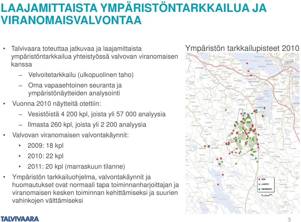 analyysia Ilmasta 260 kpl, joista yli 2 200 analyysia Valvovan viranomaisen valvontakäynnit: 2009: 18 kpl 2010: 22 kpl 2011: 20 kpl (marraskuun tilanne) Ympäristön