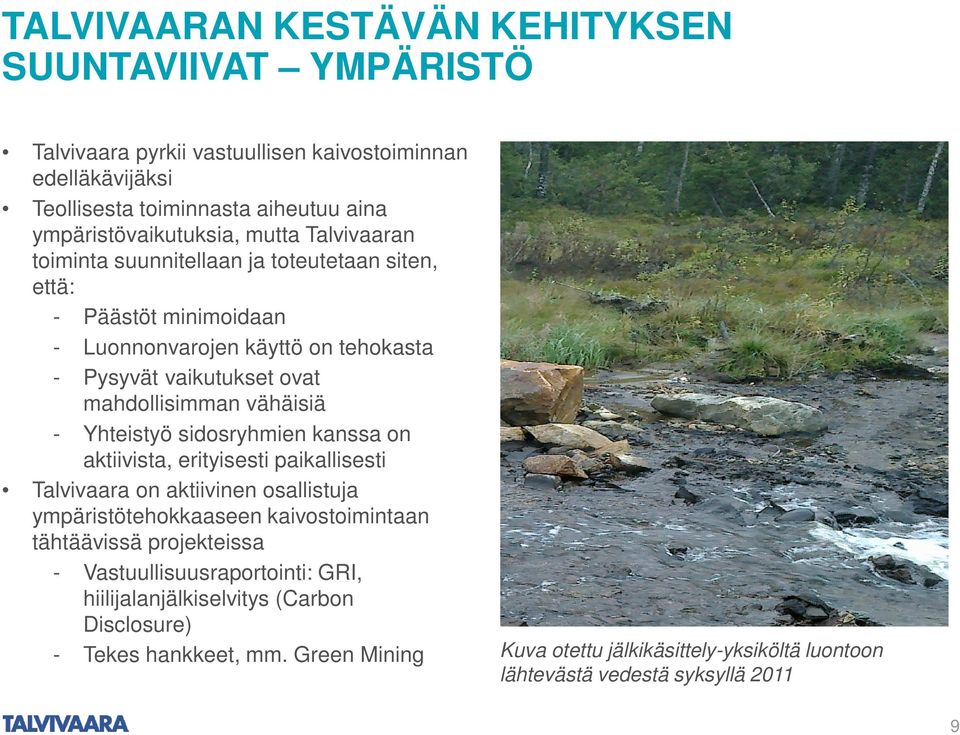 Yhteistyö sidosryhmien kanssa on aktiivista, erityisesti paikallisesti Talvivaara on aktiivinen osallistuja ympäristötehokkaaseen kaivostoimintaan tähtäävissä projekteissa -