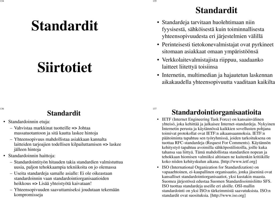 aikakaudella yhteensopivuutta vaaditaan kaikilta 36 Standardit Standardoinnin etuja: Vahvistaa markkinat tuotteille => Johtaa massatuotantoon ja sitä kautta laskee hintoja Yhteensopivuus mahdollistaa