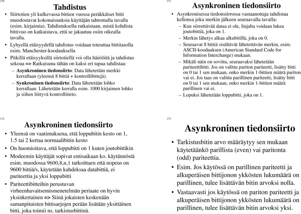 Manchester-koodauksella Pitkillä etäisyyksillä siirtotiellä voi olla häiriöitä ja tahdistus sekoaa => Ratkaisuna tähän on kaksi eri tapaa tahdistaa: Asynkroninen tiedonsiirto: Data lähetetään merkki