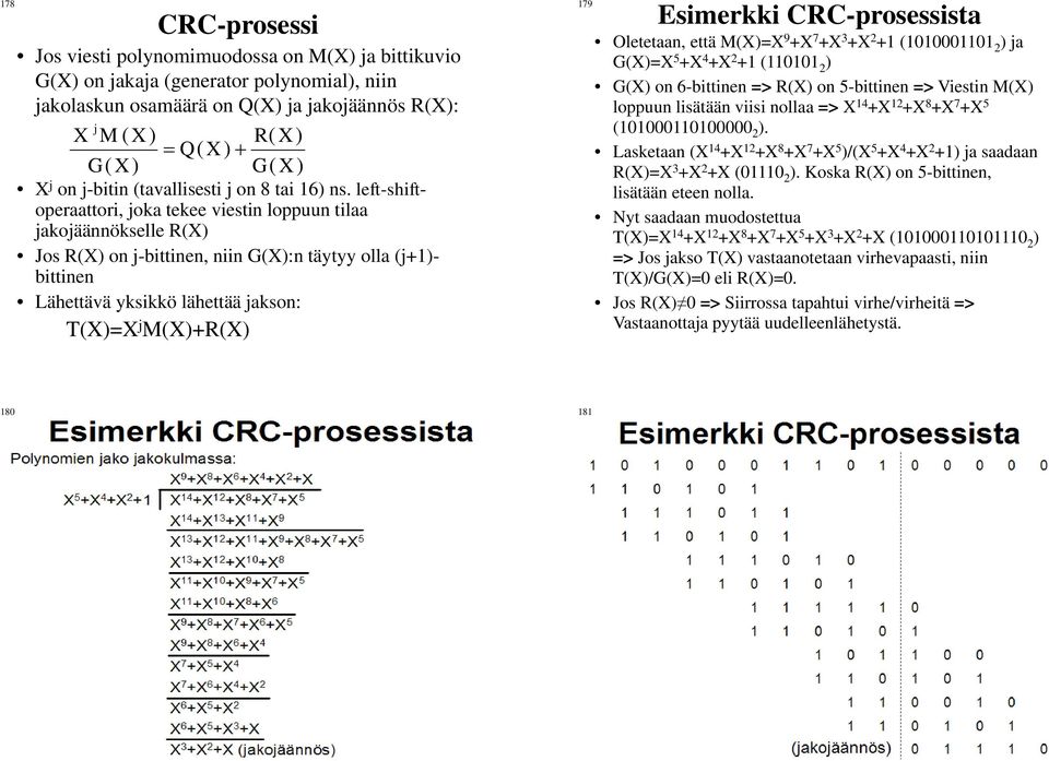 left-shiftoperaattori, joka tekee viestin loppuun tilaa jakojäännökselle R(X) Jos R(X) on j-bittinen, niin G(X):n täytyy olla (j+)- bittinen Lähettävä yksikkö lähettää jakson: T(X)=X j M(X)+R(X) 79
