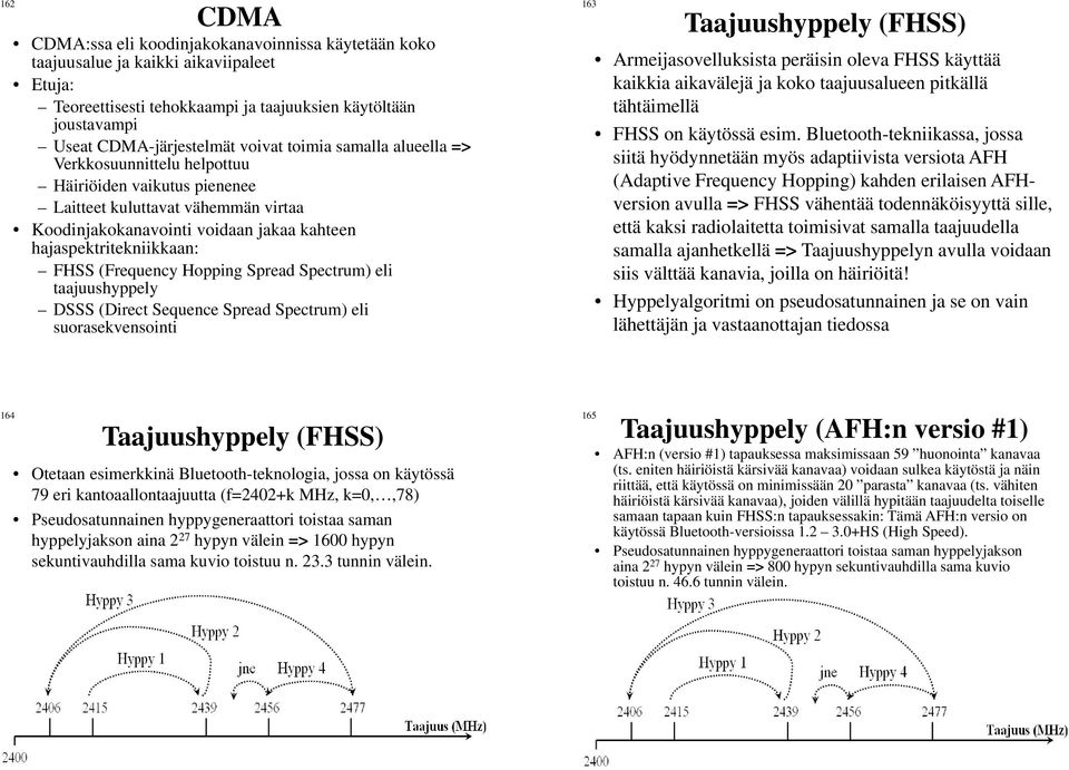 (Frequency Hopping Spread Spectrum) eli taajuushyppely DSSS (Direct Sequence Spread Spectrum) eli suorasekvensointi 63 Taajuushyppely (FHSS) Armeijasovelluksista peräisin oleva FHSS käyttää kaikkia