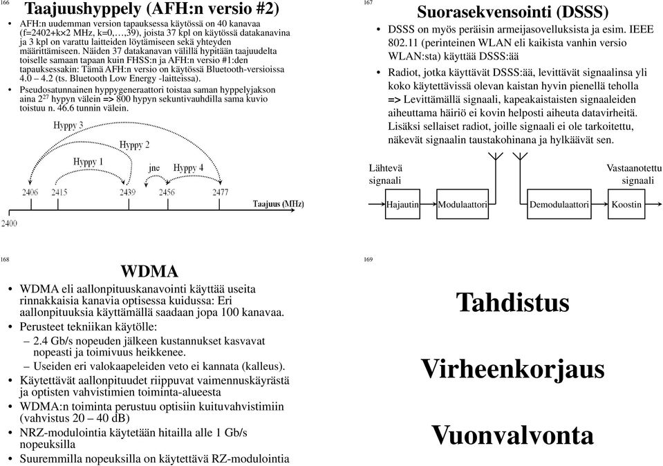 Näiden 37 datakanavan välillä hypitään taajuudelta toiselle samaan tapaan kuin FHSS:n ja AFH:n versio #:den tapauksessakin: Tämä AFH:n versio on käytössä Bluetooth-versioissa 4.0 4.2 (ts.