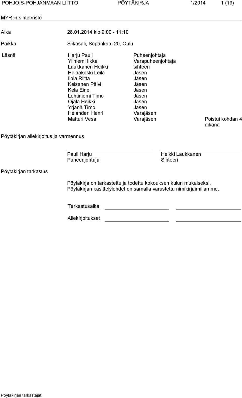 2014 klo 9:00-11:10 Paikka Siikasali, Sepänkatu 20, Oulu Läsnä Harju Pauli Puheenjohtaja Yliniemi Ilkka Varapuheenjohtaja Laukkanen Heikki sihteeri Helaakoski Leila Jäsen Ilola Riitta